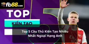 5 cầu thủ kiến tạo nhiều nhất Ngoại Hạng Anh