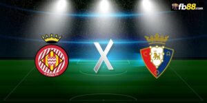 Soi kèo Girona vs Osasuna 00h 30/08/2024: VĐQG Tây Ban Nha